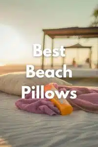 Choosing Best Beach Pillows for Sand ultimate guide