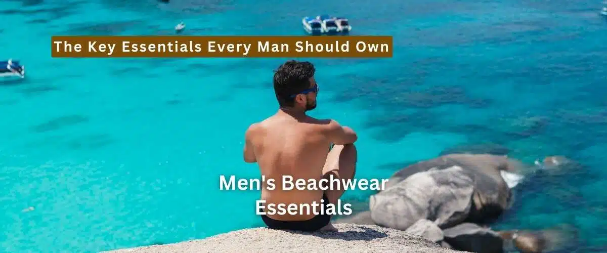 The Best Men's Beachwear Essentials