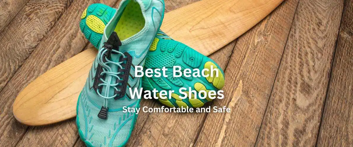 Best Beach Water Shoes to Stay Comfortable and Safe