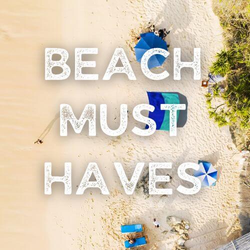 Beach Must
Haves Ultimate Guide