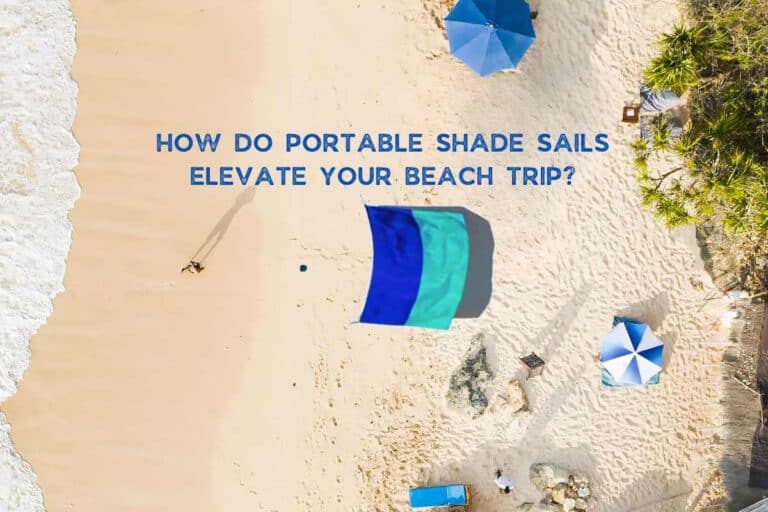 How Do Portable Shade Sails Elevate Your Beach Trip?