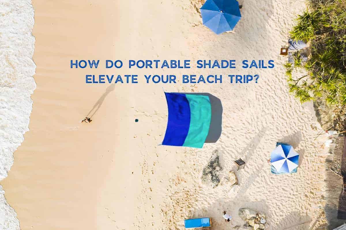 Portable Shade Sails for Beach Unlocking The Ultimate Beach Experience